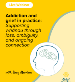 LIVE WEBINAR | Addiction and grief in practice: Supporting whānau through loss, ambiguity, and ongoing connection