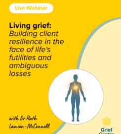 LIVE WEBINAR | Living grief: Building client resilience in the face of life's futilities and ambiguous losses